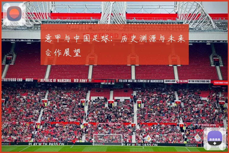 意甲与中国足球:历史渊源与未来合作展望