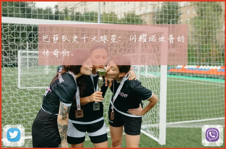 巴萨队史十大球星：闪耀诺坎普的传奇们。