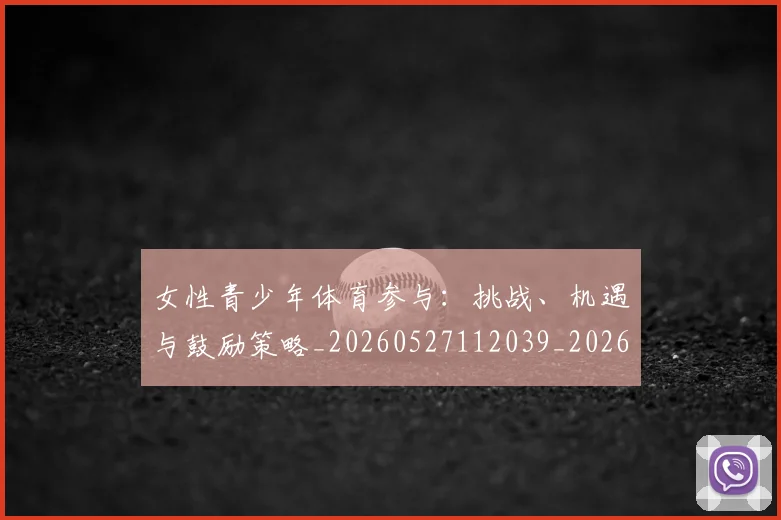 女性青少年体育参与:挑战、机遇与鼓励策略_20260527112039_20260703230117_20260719172951