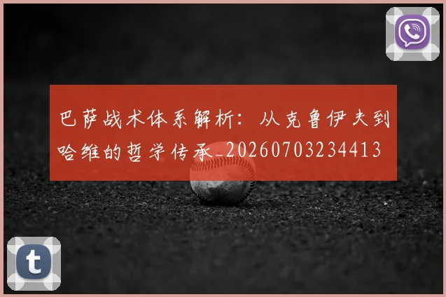 巴萨战术体系解析：从克鲁伊夫到哈维的哲学传承_20260703234413