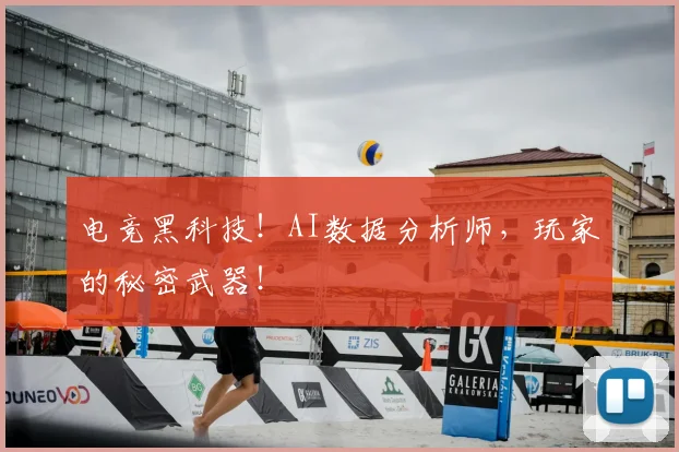 电竞黑科技!AI数据分析师,玩家的秘密武器!