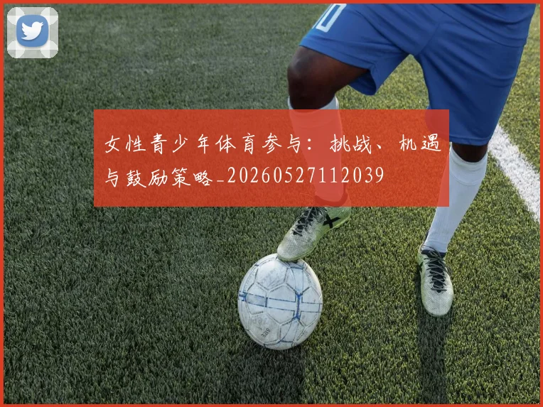 女性青少年体育参与：挑战、机遇与鼓励策略_20260527112039
