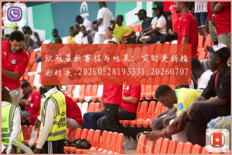 欧冠最新赛程与结果：实时更新精彩对决_20260528193331_20260707151322